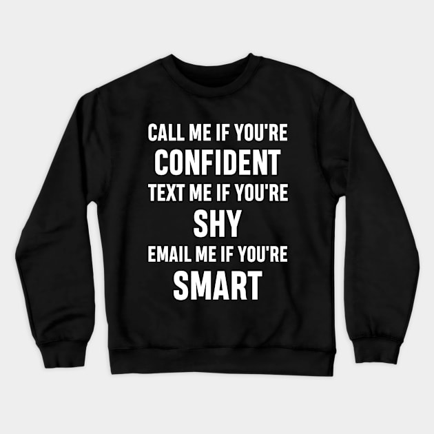 How to Get Hold of Me Funny Sarcastic Gift. call me if you're confident, text me if you're shy, email me if you're smart. Crewneck Sweatshirt by norhan2000